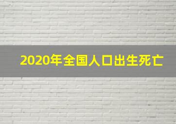 2020年全国人口出生死亡