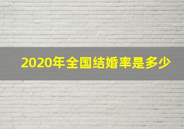 2020年全国结婚率是多少