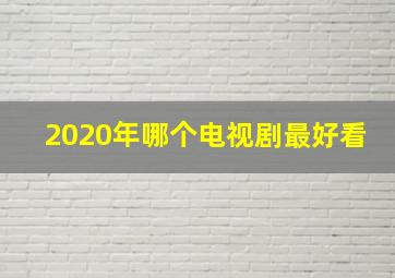 2020年哪个电视剧最好看