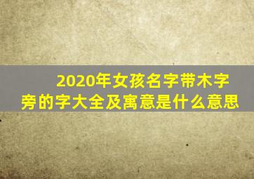 2020年女孩名字带木字旁的字大全及寓意是什么意思