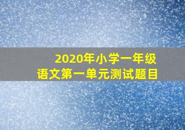 2020年小学一年级语文第一单元测试题目