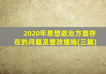 2020年思想政治方面存在的问题及整改措施(三篇)