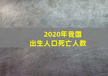 2020年我国出生人口死亡人数