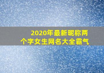 2020年最新昵称两个字女生网名大全霸气