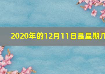 2020年的12月11日是星期几