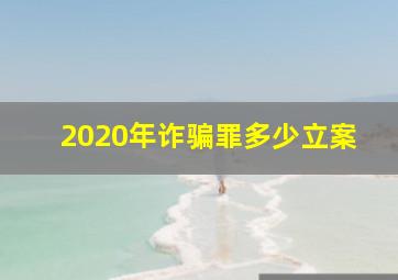 2020年诈骗罪多少立案