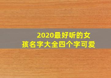 2020最好听的女孩名字大全四个字可爱