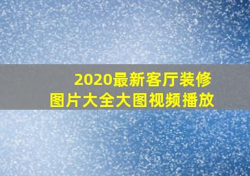 2020最新客厅装修图片大全大图视频播放