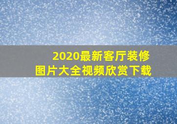 2020最新客厅装修图片大全视频欣赏下载