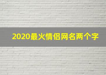 2020最火情侣网名两个字