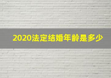 2020法定结婚年龄是多少