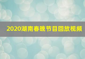 2020湖南春晚节目回放视频