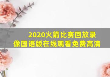 2020火箭比赛回放录像国语版在线观看免费高清