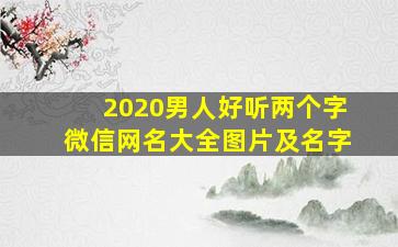 2020男人好听两个字微信网名大全图片及名字