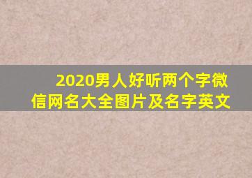 2020男人好听两个字微信网名大全图片及名字英文