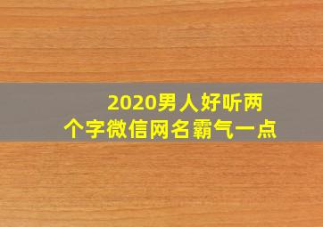 2020男人好听两个字微信网名霸气一点