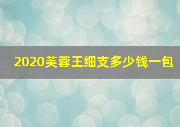 2020芙蓉王细支多少钱一包