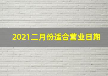 2021二月份适合营业日期