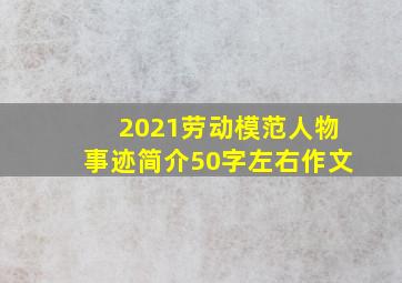 2021劳动模范人物事迹简介50字左右作文