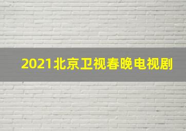 2021北京卫视春晚电视剧