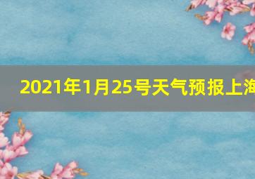 2021年1月25号天气预报上海