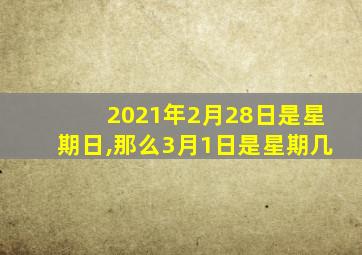 2021年2月28日是星期日,那么3月1日是星期几