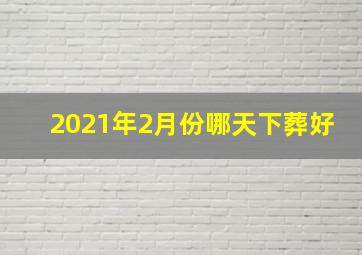 2021年2月份哪天下葬好