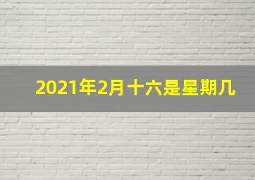 2021年2月十六是星期几