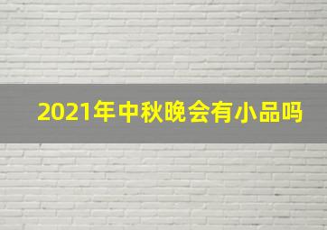 2021年中秋晚会有小品吗