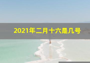 2021年二月十六是几号