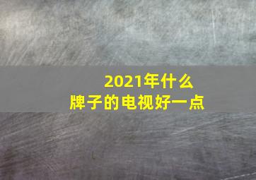 2021年什么牌子的电视好一点