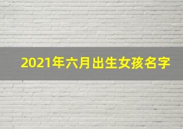 2021年六月出生女孩名字