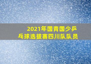 2021年国青国少乒乓球选拔赛四川队队员