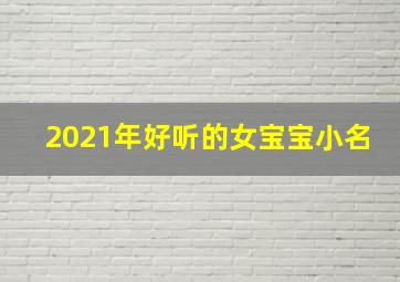 2021年好听的女宝宝小名