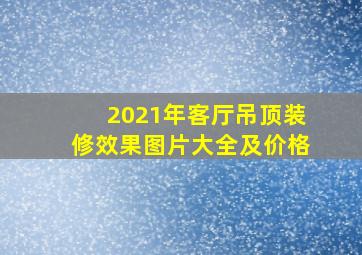 2021年客厅吊顶装修效果图片大全及价格