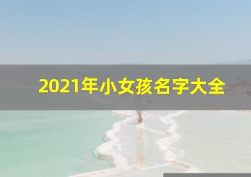 2021年小女孩名字大全