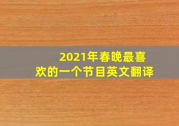 2021年春晚最喜欢的一个节目英文翻译