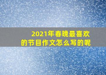 2021年春晚最喜欢的节目作文怎么写的呢