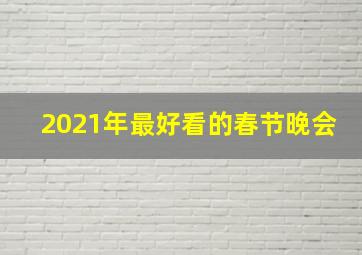 2021年最好看的春节晚会