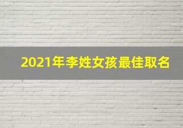 2021年李姓女孩最佳取名