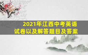 2021年江西中考英语试卷以及解答题目及答案