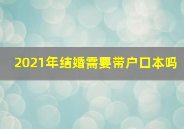 2021年结婚需要带户口本吗