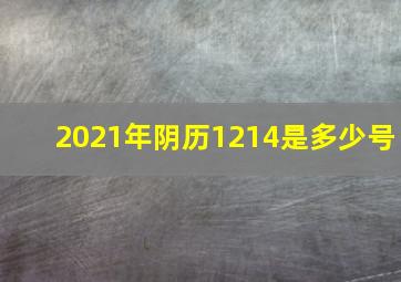 2021年阴历1214是多少号