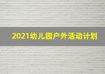 2021幼儿园户外活动计划