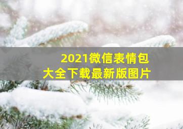 2021微信表情包大全下载最新版图片