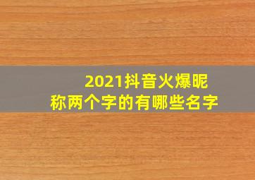 2021抖音火爆昵称两个字的有哪些名字