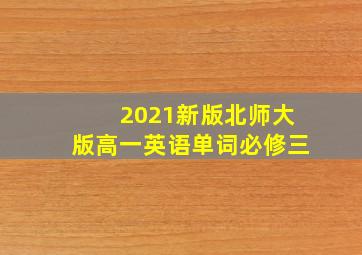 2021新版北师大版高一英语单词必修三