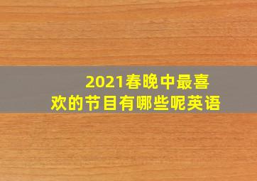 2021春晚中最喜欢的节目有哪些呢英语