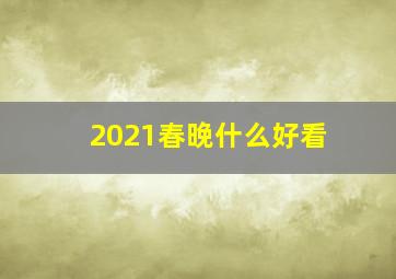 2021春晚什么好看