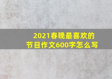 2021春晚最喜欢的节目作文600字怎么写